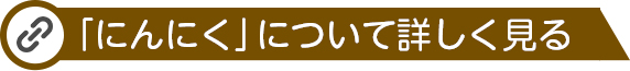 にんにくについて詳しく見る