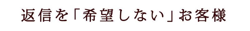 返信を「希望しない」お客様