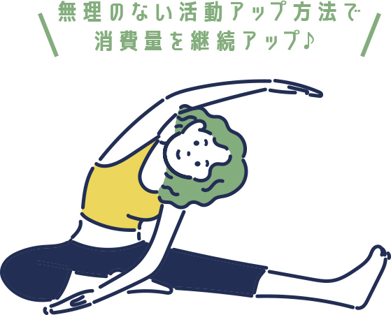 無理のない活動アップ方法で消費量を継続アップ♪